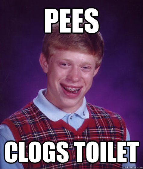 Pees Clogs Toilet  Bad Luck Brian