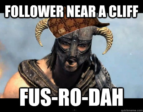 follower near a cliff FUS-ro-dah  Scumbag Dovahkiin