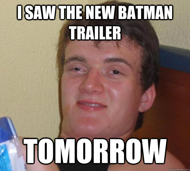 I saw the new batman trailer Tomorrow - I saw the new batman trailer Tomorrow  10 Guy