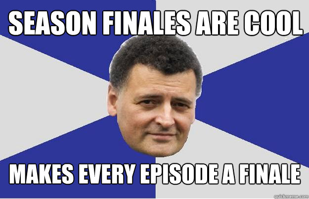 Season finales are cool Makes every episode a finale  Troll Moffat