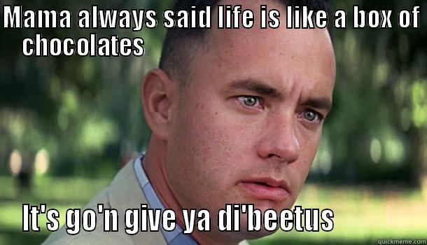 MAMA ALWAYS SAID LIFE IS LIKE A BOX OF CHOCOLATES                                                       IT'S GO'N GIVE YA DI'BEETUS              Offensive Forrest Gump