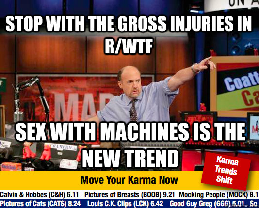 STOP WITH THE GROSS INJURIES IN R/WTF SEX WITH MACHINES IS THE NEW TREND - STOP WITH THE GROSS INJURIES IN R/WTF SEX WITH MACHINES IS THE NEW TREND  Mad Karma with Jim Cramer