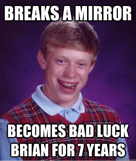 breaks a mirror becomes bad luck brian for 7 years  Bad Luck Brian