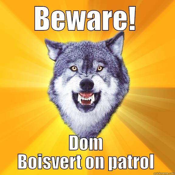 BEWARE! DOM BOISVERT ON PATROL Courage Wolf