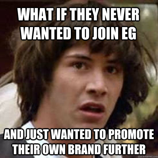 What if they never wanted to join EG and just wanted to promote their own brand further  conspiracy keanu