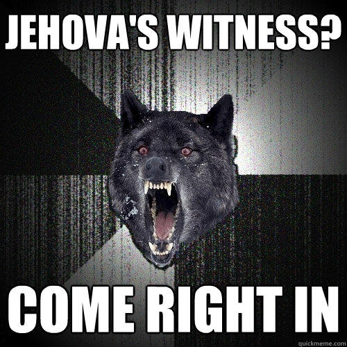 Jehova's witness? Come right in - Jehova's witness? Come right in  Insanity Wolf