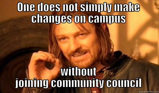 ONE DOES NOT SIMPLY MAKE CHANGES ON CAMPUS WITHOUT JOINING COMMUNITY COUNCIL Boromir