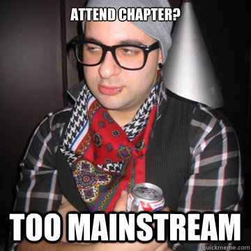 Attend Chapter? too mainstream  Oblivious Hipster