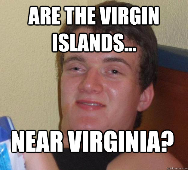 Are the Virgin Islands... near virginia?  10 Guy