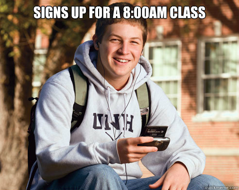 signs up for a 8:00am class - signs up for a 8:00am class  College Freshman