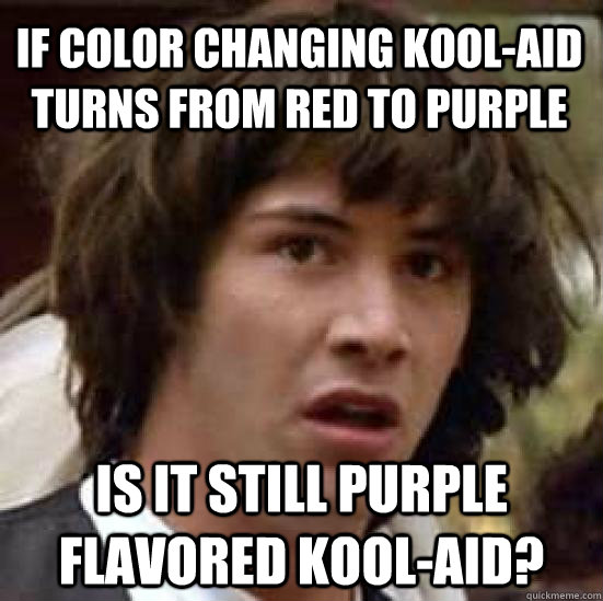 If color changing kool-aid turns from red to purple is it still purple flavored kool-aid? - If color changing kool-aid turns from red to purple is it still purple flavored kool-aid?  conspiracy keanu