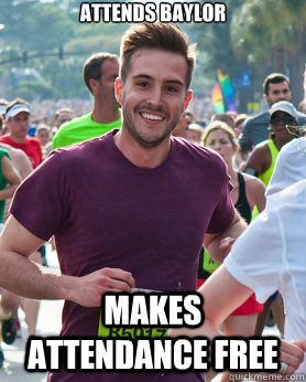 Attends Baylor  makes attendance free  Ridiculously photogenic guy