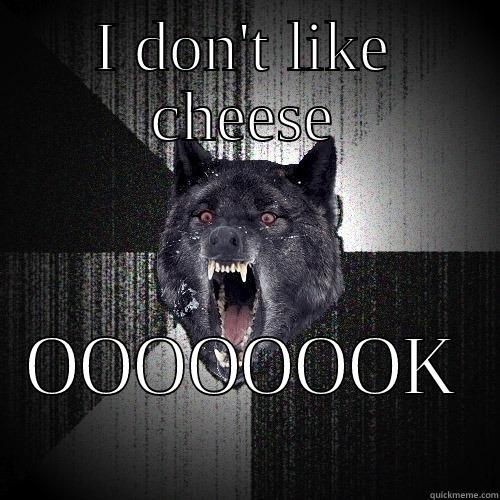 Wtf........here i am - I DON'T LIKE CHEESE OOOOOOOK Insanity Wolf