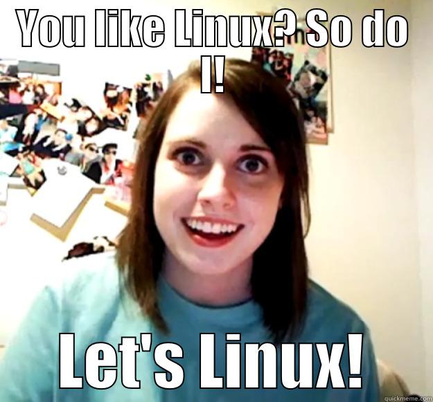 YOU LIKE LINUX? SO DO I! LET'S LINUX! Overly Attached Girlfriend