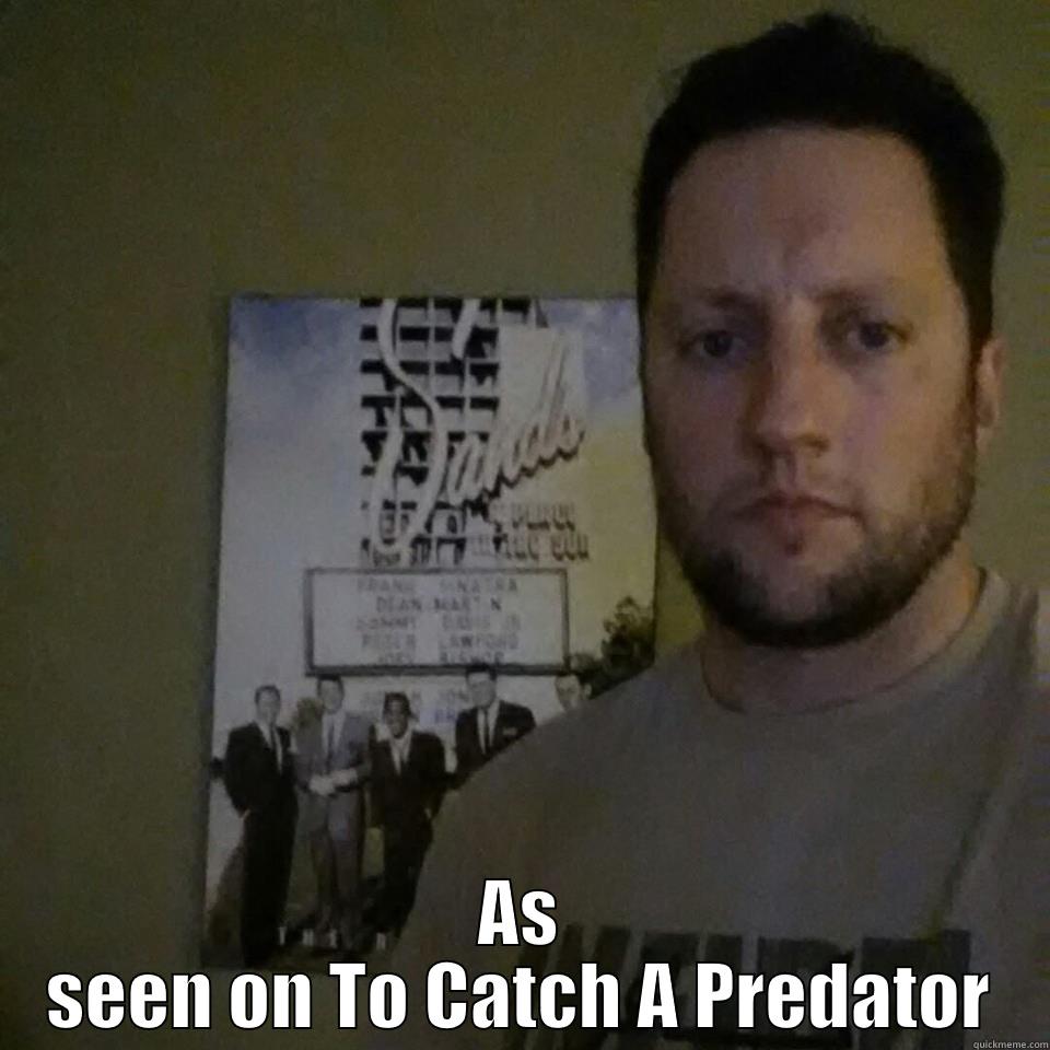  AS SEEN ON TO CATCH A PREDATOR Misc