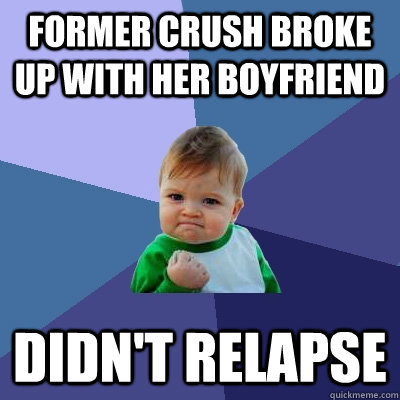 Former crush broke up with her boyfriend didn't relapse  Success Kid