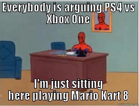 EVERYBODY IS ARGUING PS4 VS XBOX ONE I'M JUST SITTING HERE PLAYING MARIO KART 8 Spiderman Desk