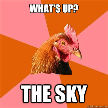 What's up? THE SKY  Anti-Joke Chicken