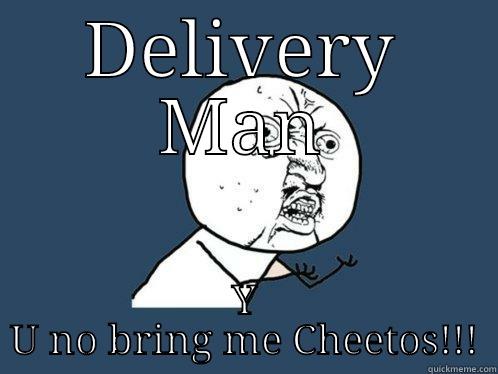 Delivery Man - DELIVERY MAN Y U NO BRING ME CHEETOS!!! Y U No