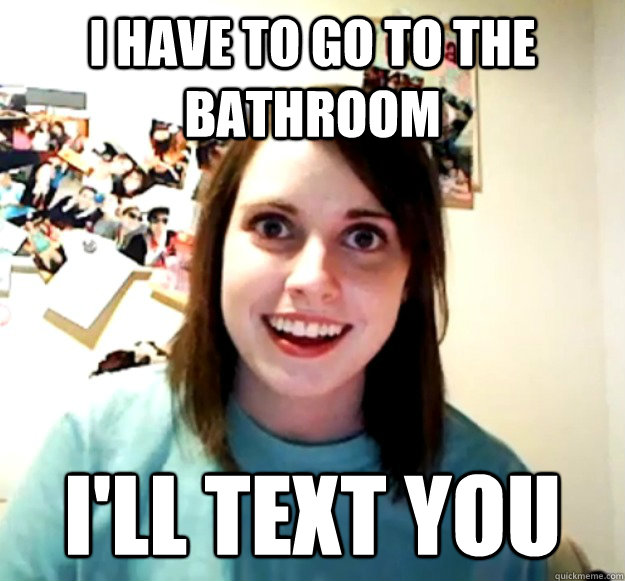 I have to go to the bathroom I'll text you - I have to go to the bathroom I'll text you  Misc