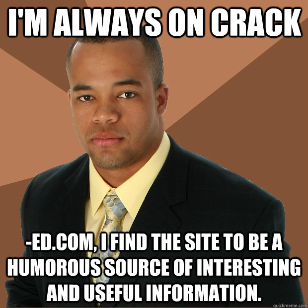 I'm always on crack -ed.com, I find the site to be a humorous source of interesting and useful information.  Successful Black Man