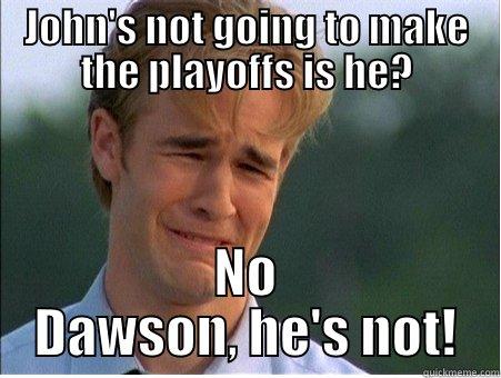 JOHN'S NOT GOING TO MAKE THE PLAYOFFS IS HE? NO DAWSON, HE'S NOT! 1990s Problems