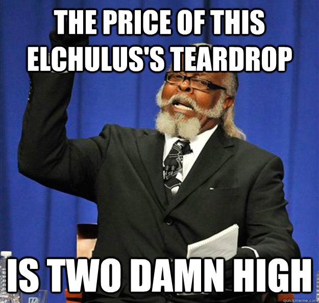 The price of this Elchulus's Teardrop Is two damn high  Jimmy McMillan