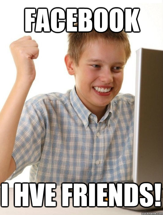 facebook i hve friends! - facebook i hve friends!  First Day on the Internet Kid