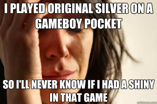 I played original Silver on a Gameboy pocket so i'll never know if i had a shiny in that game  First World Problems