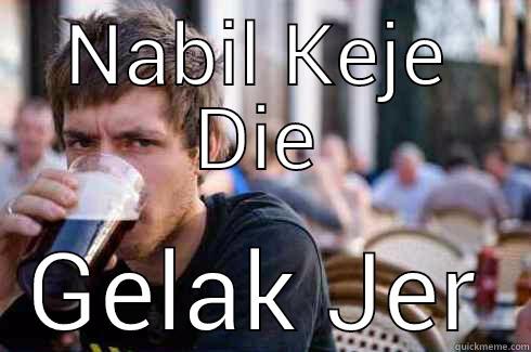 NABIL KEJE DIE GELAK JER Lazy College Senior