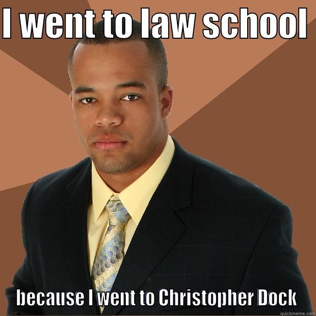 Law School - I WENT TO LAW SCHOOL  BECAUSE I WENT TO CHRISTOPHER DOCK Successful Black Man
