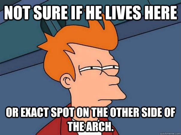 Not sure if he lives here Or exact spot on the other side of the arch.  Futurama Fry