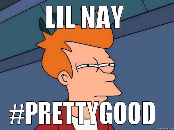 LIL NAY #PRETTYGOOD  Futurama Fry