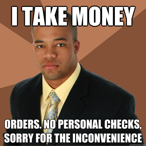 I take money orders. No personal checks, sorry for the inconvenience  Successful Black Man