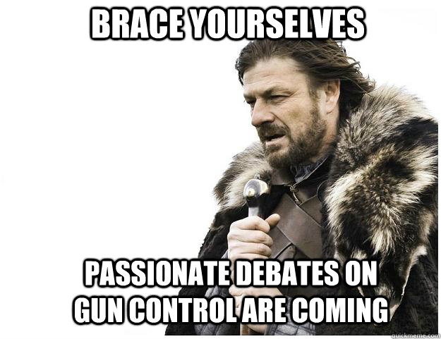 Brace yourselves passionate debates on gun control are coming  