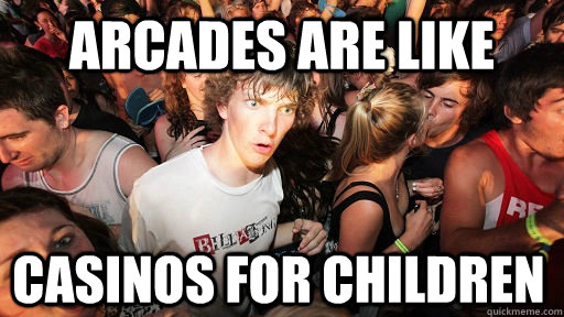 Arcades are like Casinos for Children  Sudden Clarity Clarence