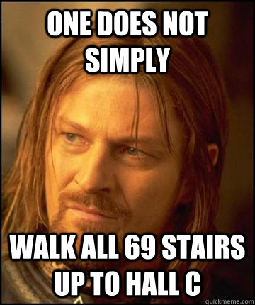 One does not simply  walk all 69 stairs up to hall c   