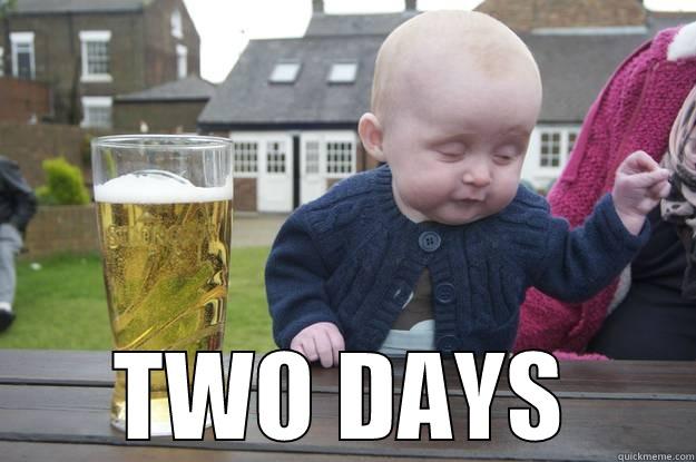 Two Days -  TWO DAYS drunk baby