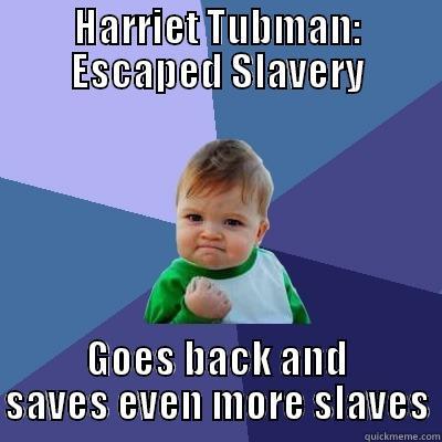 Harriet Tubman - HARRIET TUBMAN: ESCAPED SLAVERY GOES BACK AND SAVES EVEN MORE SLAVES Success Kid