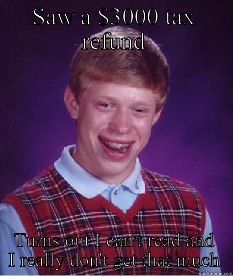 SAW A $3000 TAX REFUND TURNS OUT I CAN'T READ AND I REALLY DON'T GET THAT MUCH Bad Luck Brian