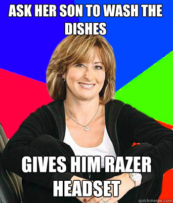 ask her son to wash the dishes gives him razer headset  Sheltering Suburban Mom