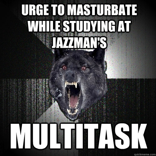 Urge to masturbate while studying at jazzman's multitask  Insanity Wolf