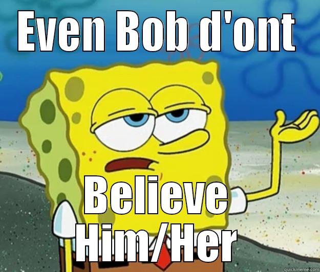 EVEN BOB D'ONT BELIEVE HIM/HER Tough Spongebob