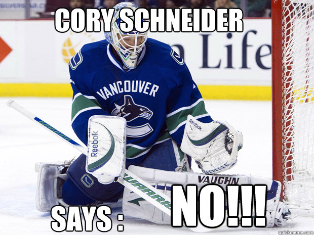 Cory Schneider SAYS : NO!!! - Cory Schneider SAYS : NO!!!  Cory Schnieder says NO!!