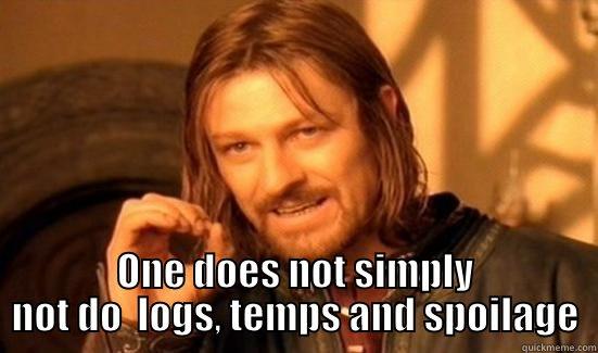  ONE DOES NOT SIMPLY NOT DO  LOGS, TEMPS AND SPOILAGE Boromir