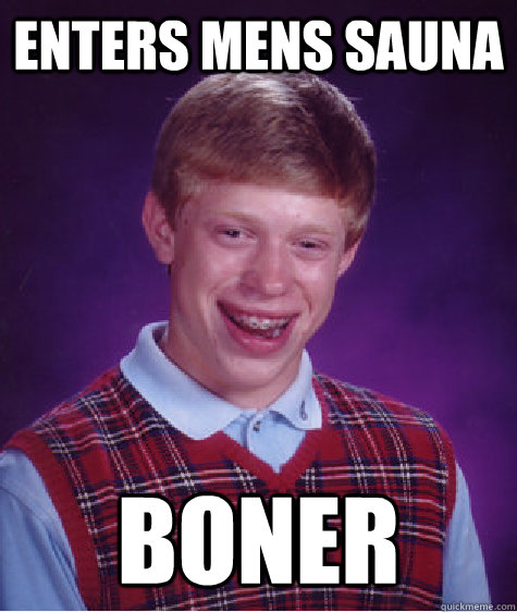 Enters Mens Sauna Boner  Bad Luck Brian