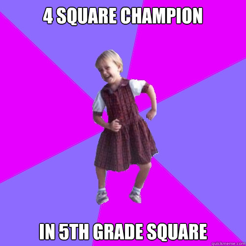 4 square champion in 5th grade square  Socially awesome kindergartener