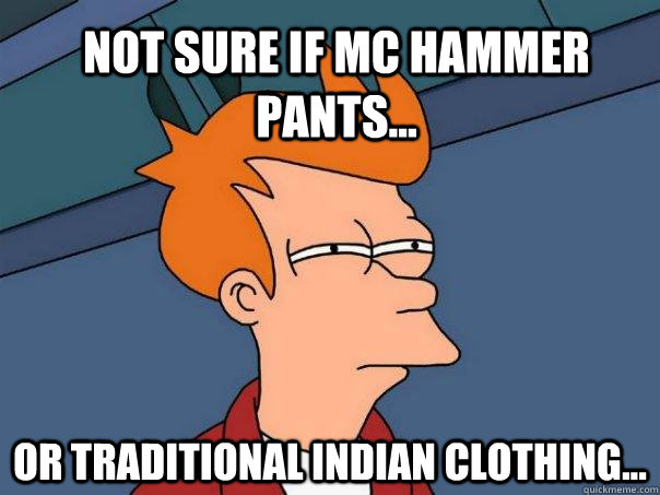 Not sure if MC Hammer pants... Or traditional indian clothing...  - Not sure if MC Hammer pants... Or traditional indian clothing...   Futurama Fry