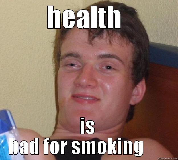 HEALTH  IS BAD FOR SMOKING       10 Guy