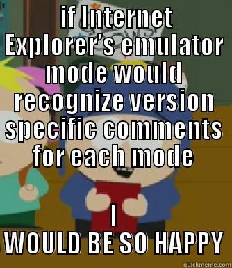  IF INTERNET EXPLORER’S EMULATOR MODE WOULD RECOGNIZE VERSION SPECIFIC COMMENTS FOR EACH MODE I WOULD BE SO HAPPY Craig - I would be so happy